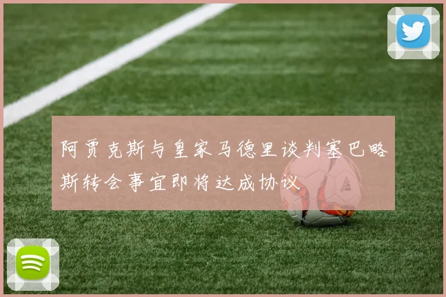 阿贾克斯与皇家马德里谈判塞巴略斯转会事宜即将达成协议